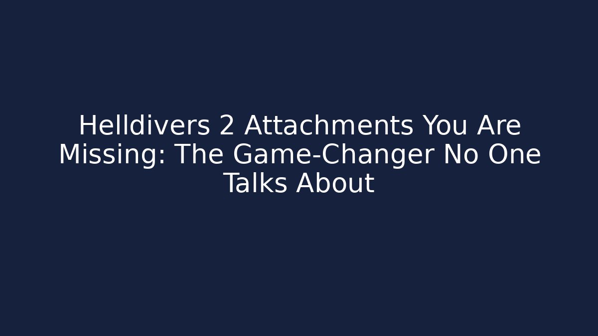 Helldivers 2 Attachments You Are Missing: The Game-Changer No One Talks About