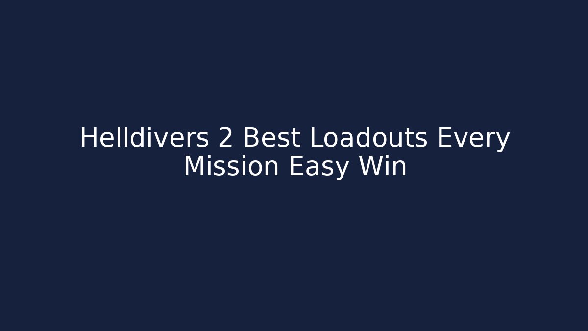 Helldivers 2 Best Loadouts Every Mission Easy Win