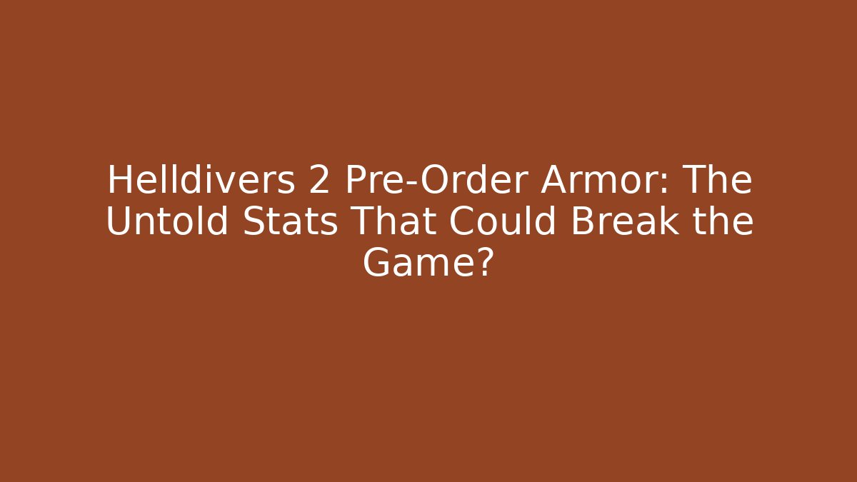 Helldivers 2 Pre-Order Armor: The Untold Stats That Could Break the Game? - NADclinic