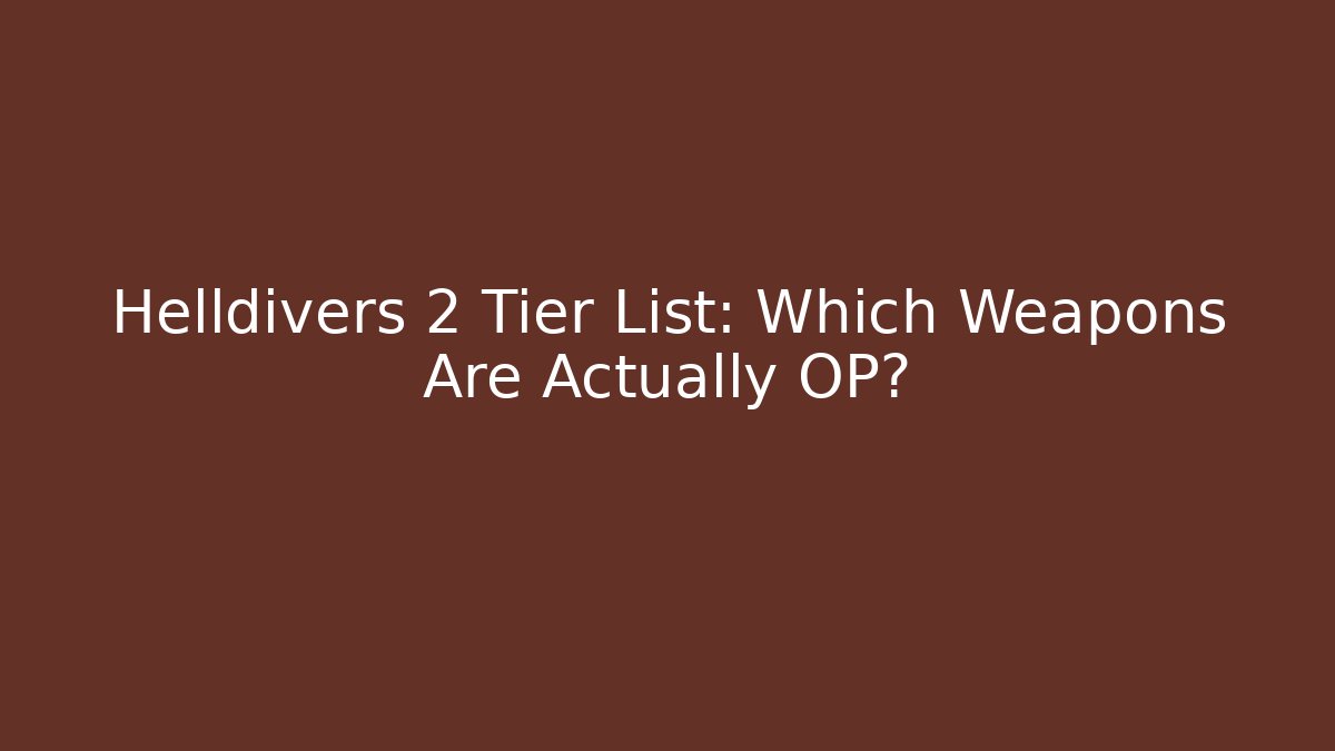 Helldivers 2 Tier List: Which Weapons Are Actually OP? - NADclinic