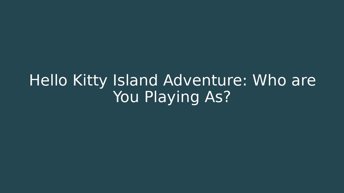 Hello Kitty Island Adventure: Who are You Playing As?