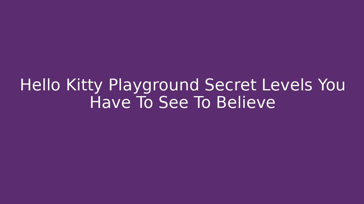 Hello Kitty Playground Secret Levels You Have To See To Believe