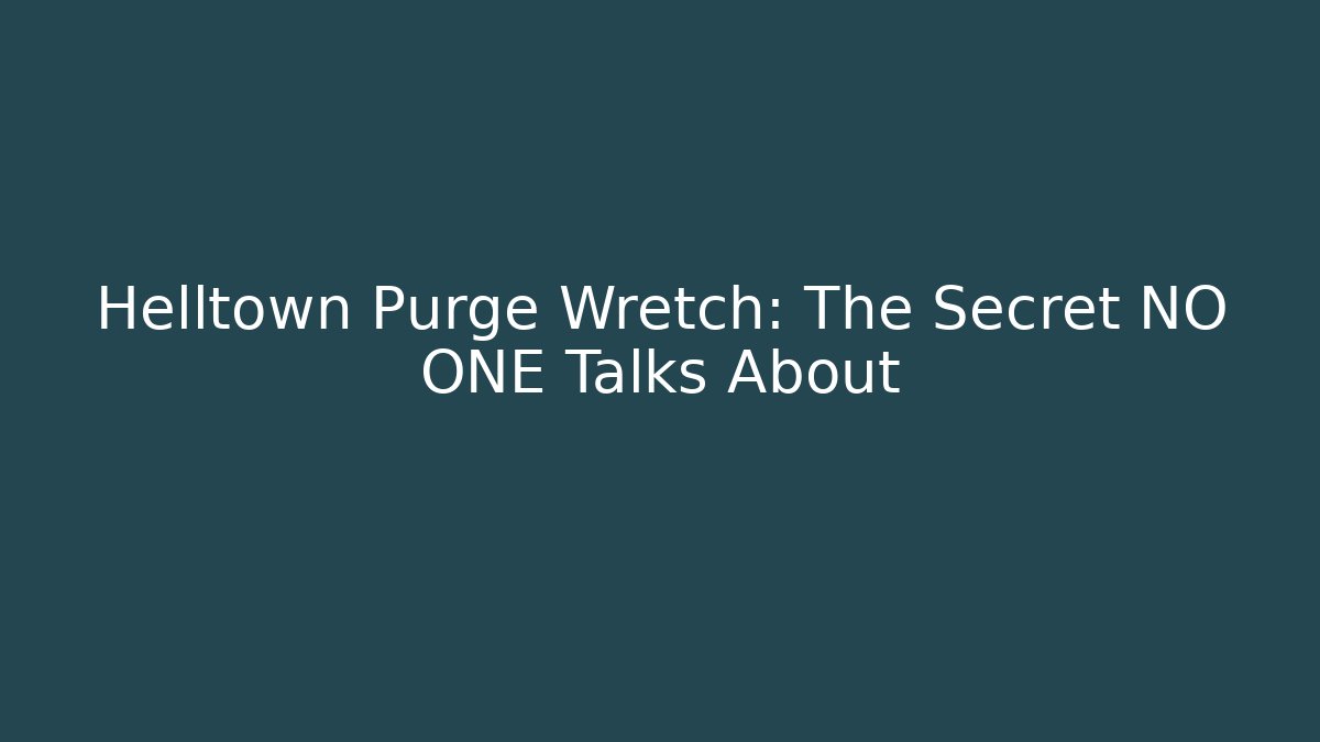 Helltown Purge Wretch: The Secret NO ONE Talks About