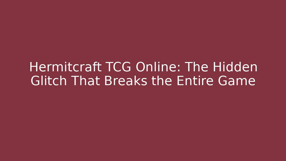 Hermitcraft TCG Online: The Hidden Glitch That Breaks the Entire Game