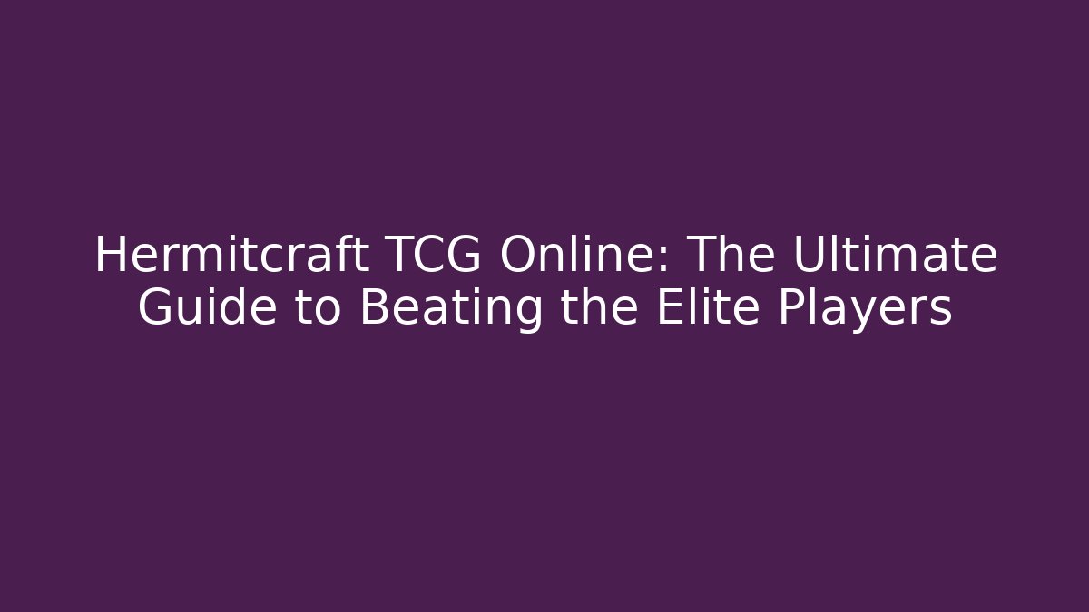 Hermitcraft TCG Online: The Ultimate Guide to Beating the Elite Players