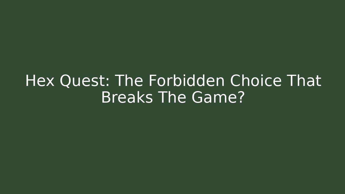 Hex Quest: The Forbidden Choice That Breaks The Game?