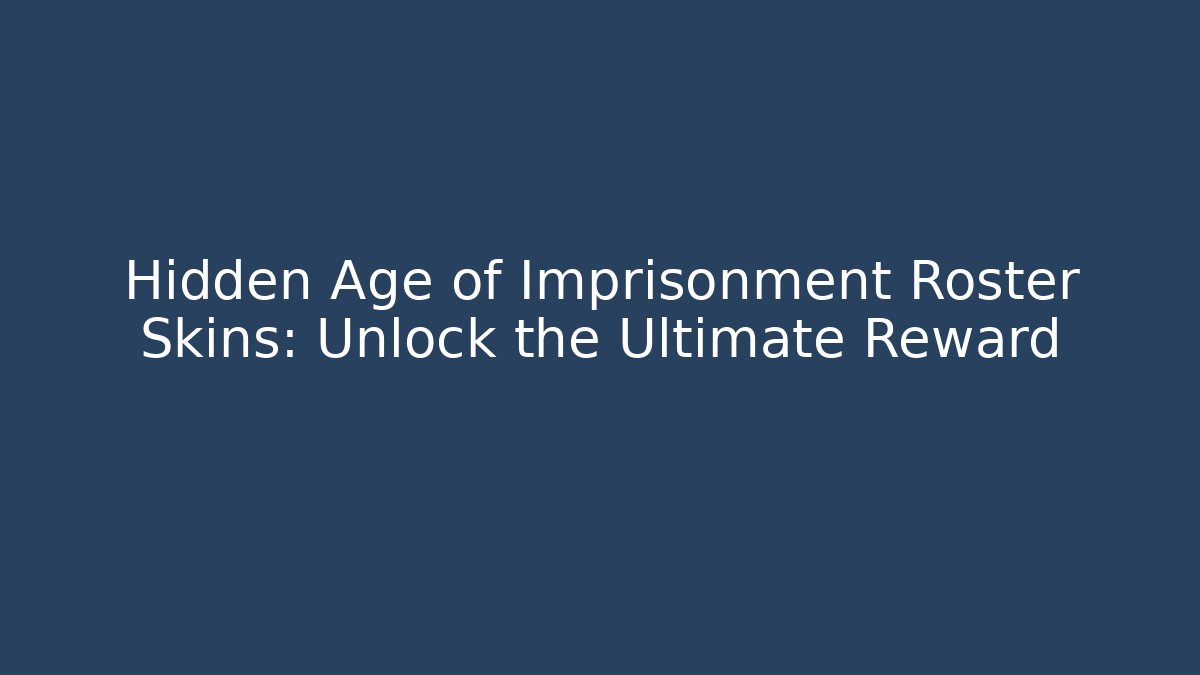 Hidden Age of Imprisonment Roster Skins: Unlock the Ultimate Reward