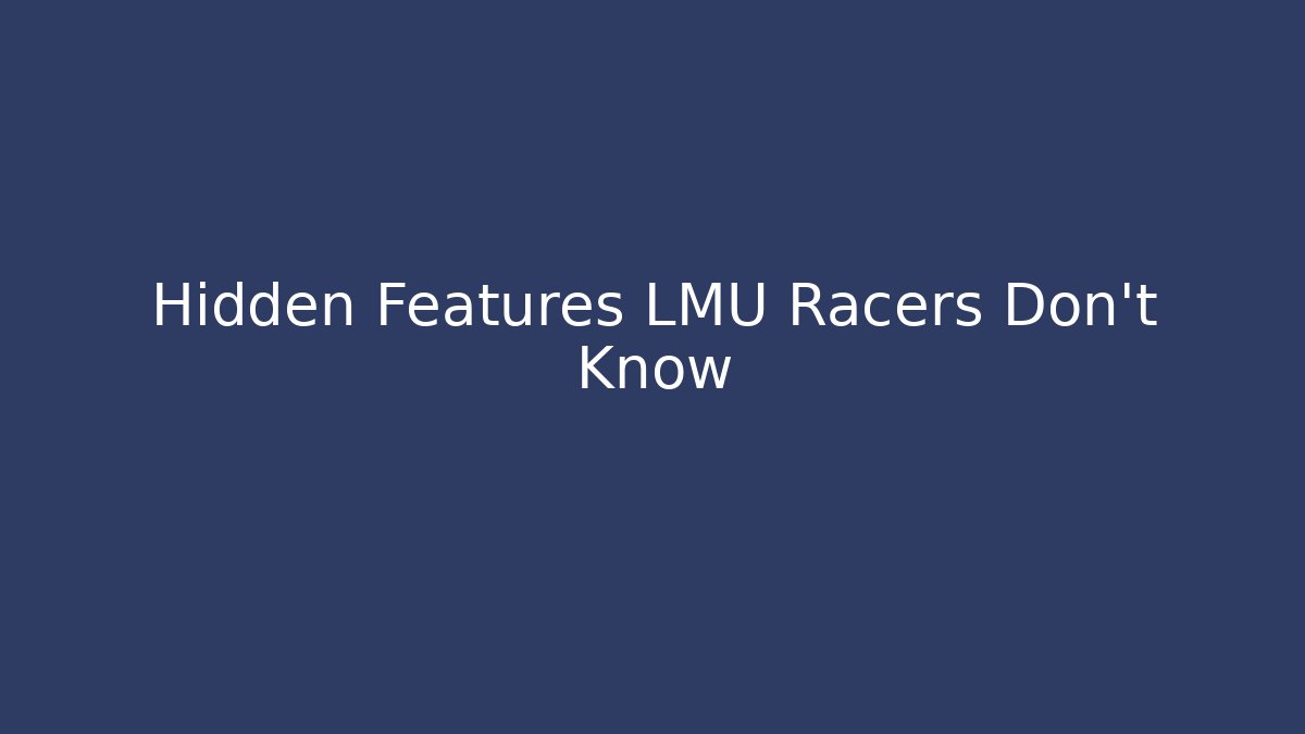 Hidden Features LMU Racers Don't Know