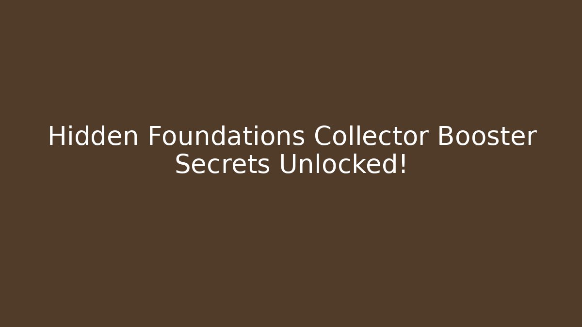 Hidden Foundations Collector Booster Secrets Unlocked!