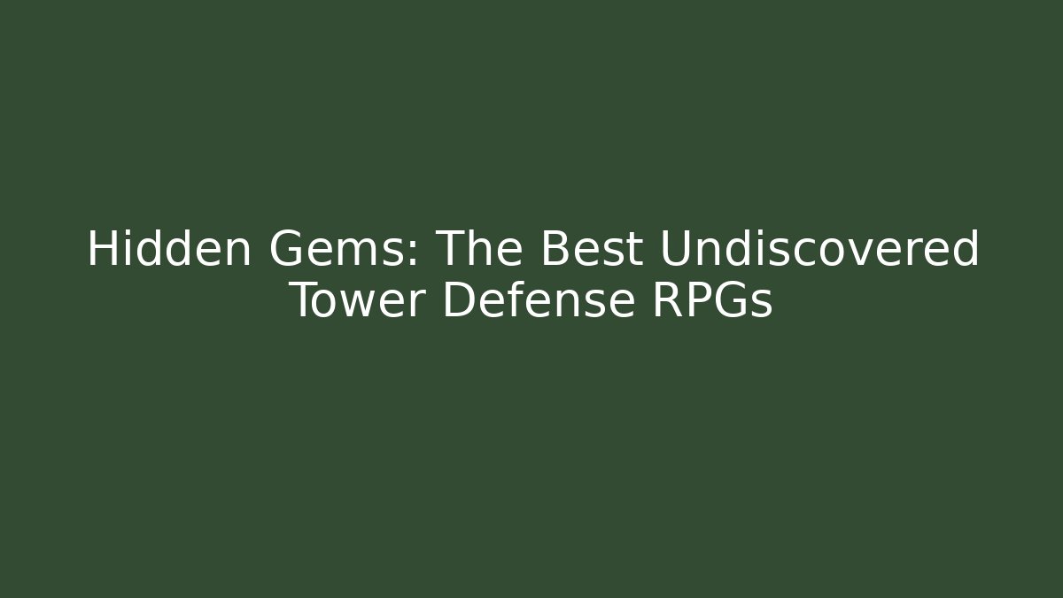 Hidden Gems: The Best Undiscovered Tower Defense RPGs