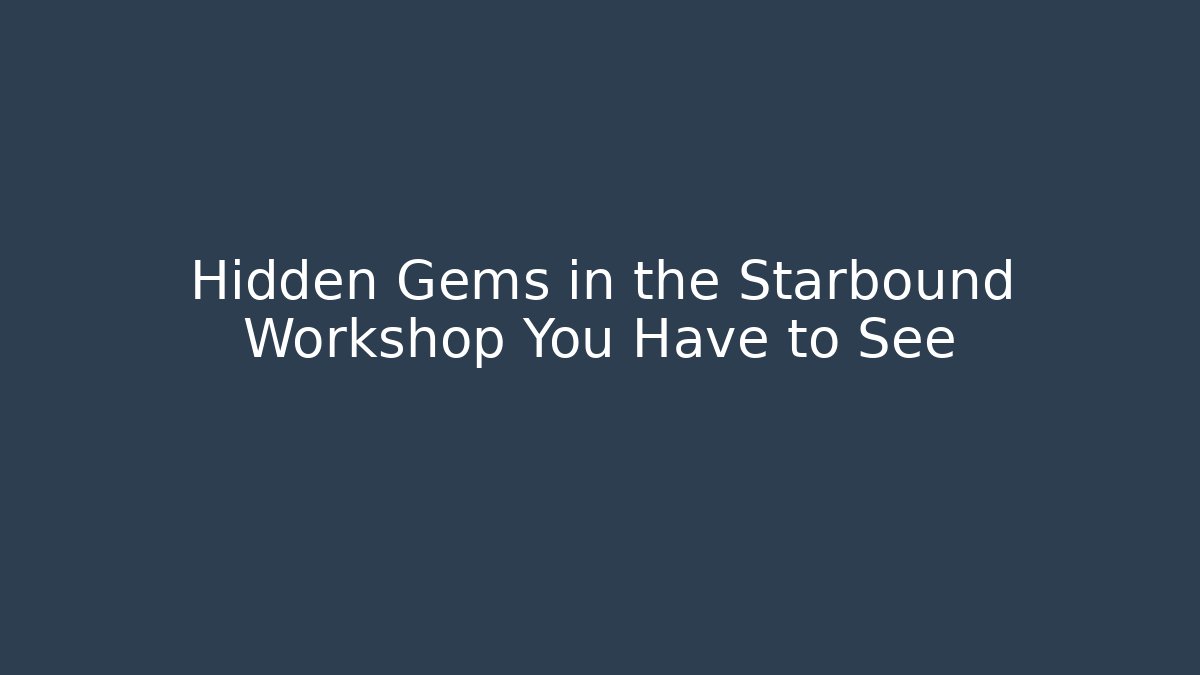 Hidden Gems in the Starbound Workshop You Have to See