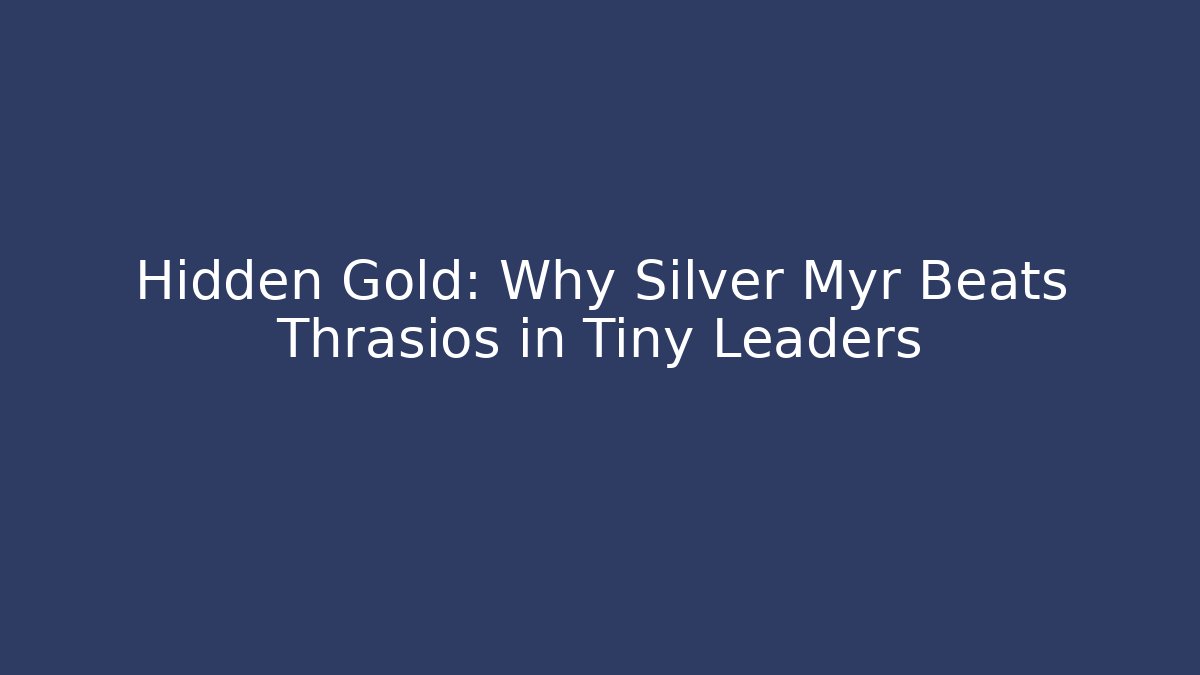 Hidden Gold: Why Silver Myr Beats Thrasios in Tiny Leaders