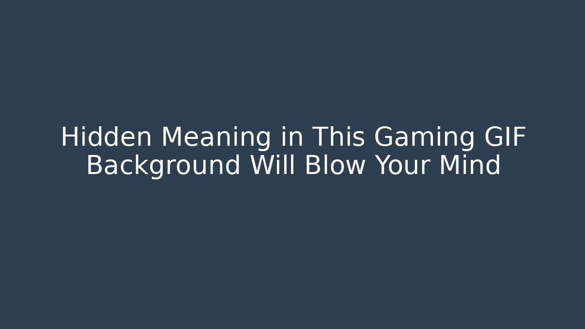 Hidden Meaning in This Gaming GIF Background Will Blow Your Mind