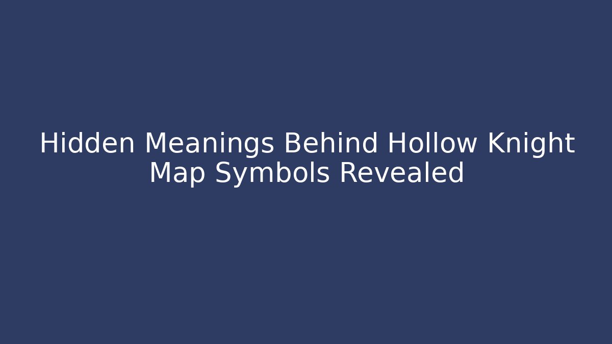 Hidden Meanings Behind Hollow Knight Map Symbols Revealed