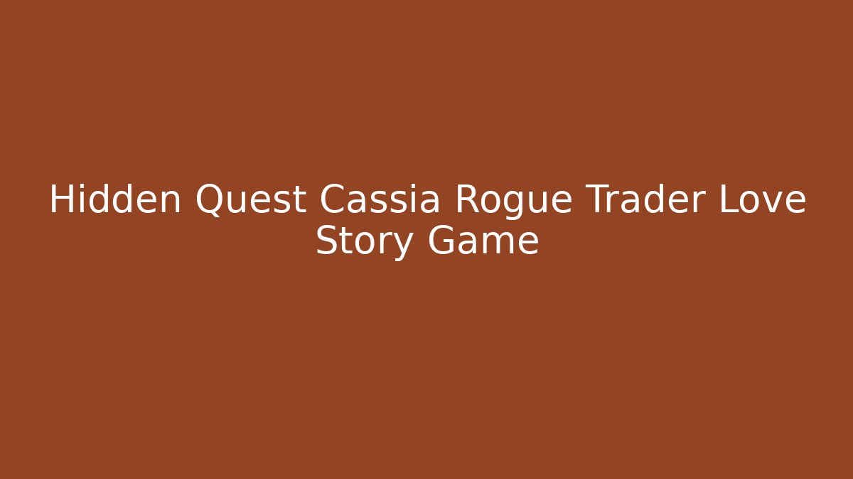 Hidden Quest Cassia Rogue Trader Love Story Game