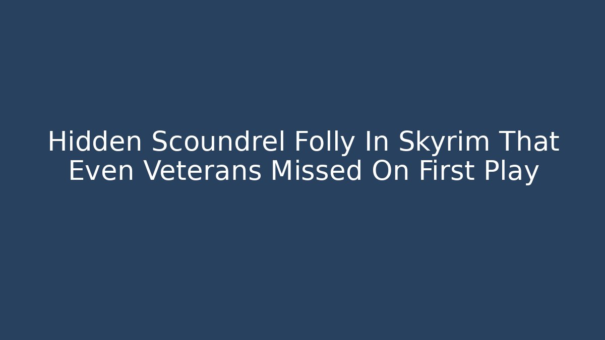 Hidden Scoundrel Folly In Skyrim That Even Veterans Missed On First Play