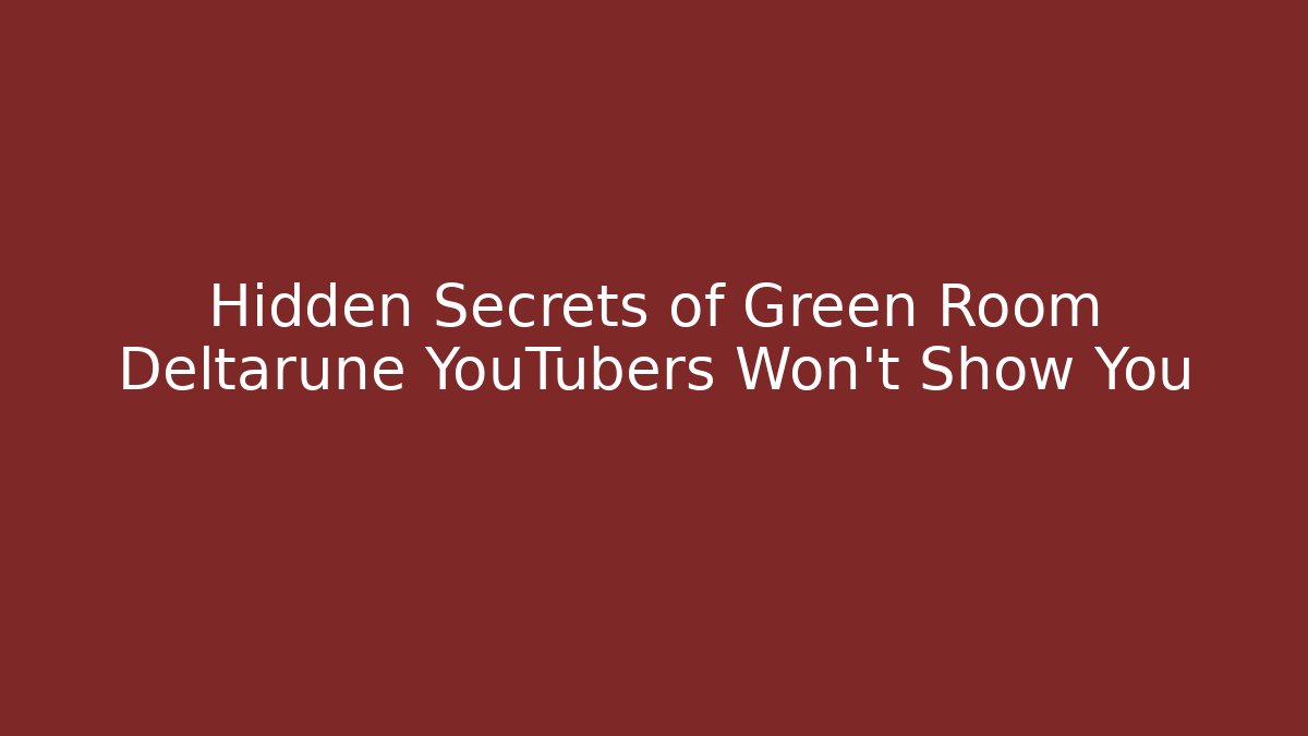 Hidden Secrets of Green Room Deltarune YouTubers Won’t Show You
