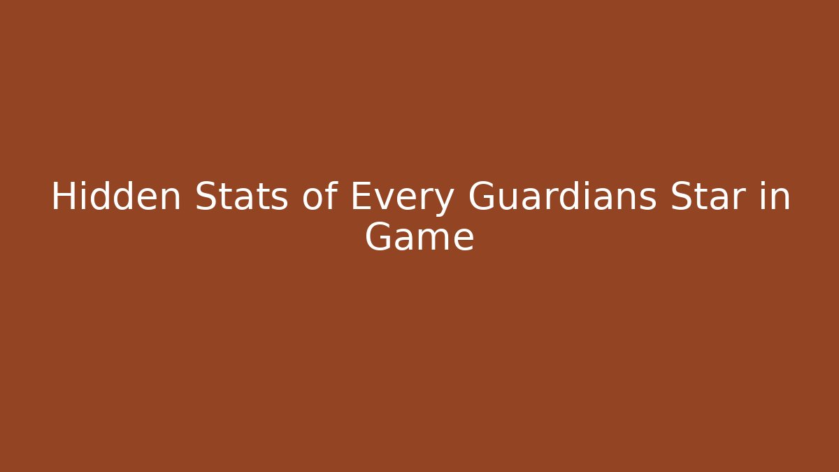 Hidden Stats of Every Guardians Star in Game