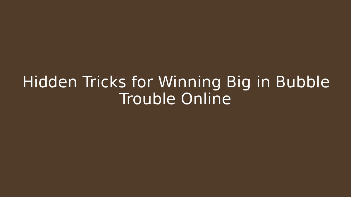 Hidden Tricks for Winning Big in Bubble Trouble Online