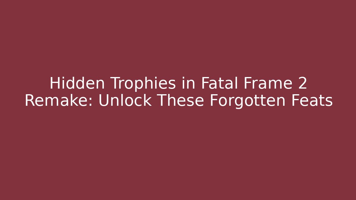 Hidden Trophies in Fatal Frame 2 Remake: Unlock These Forgotten Feats