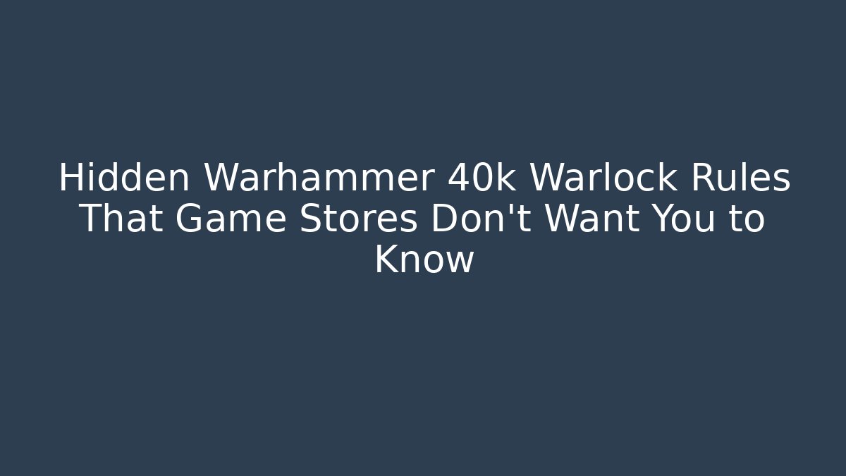 Hidden Warhammer 40k Warlock Rules That Game Stores Don't Want You to Know
