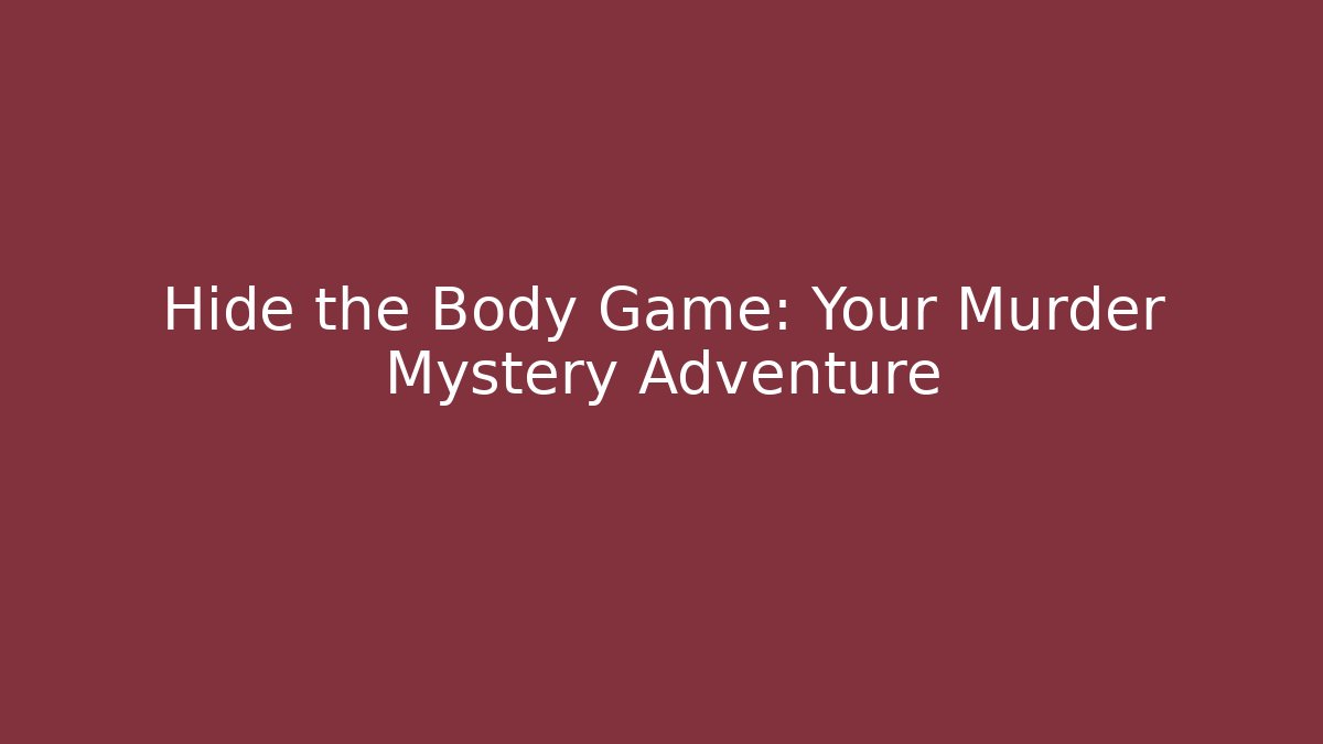 Hide the Body Game: Your Murder Mystery Adventure