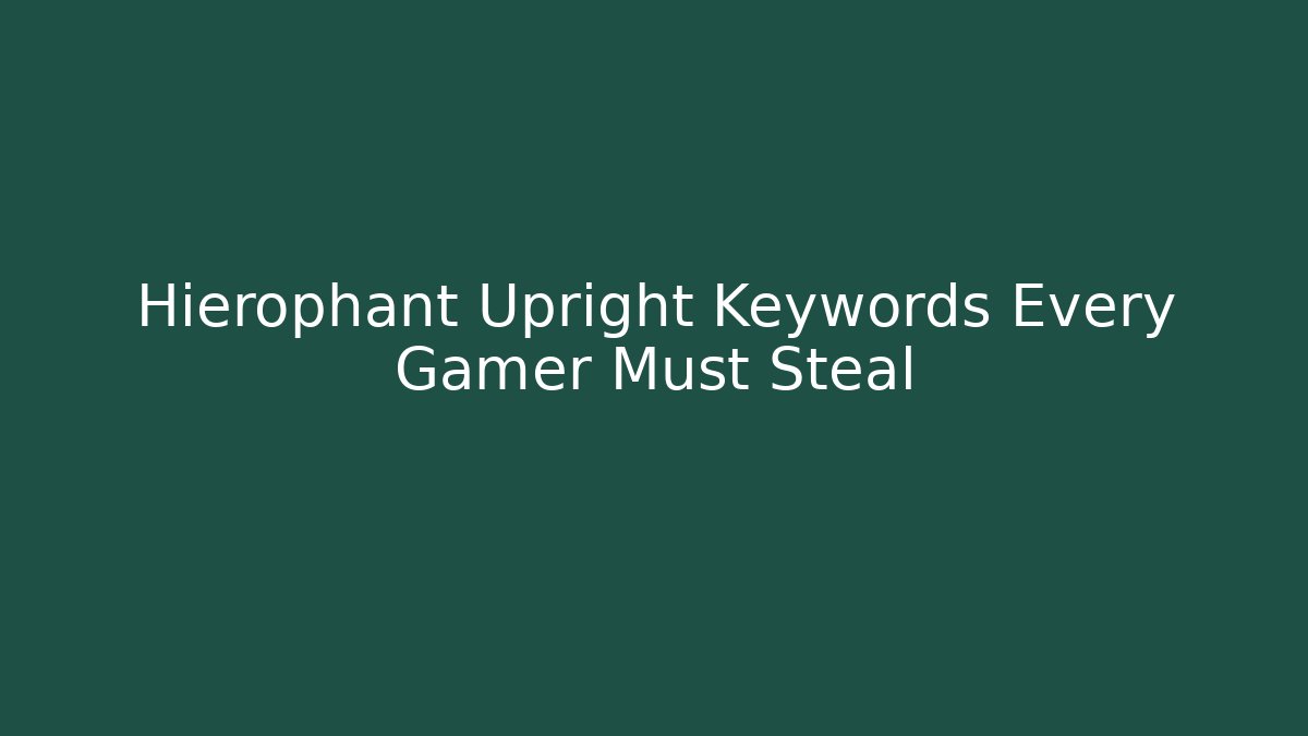 Hierophant Upright Keywords Every Gamer Must Steal