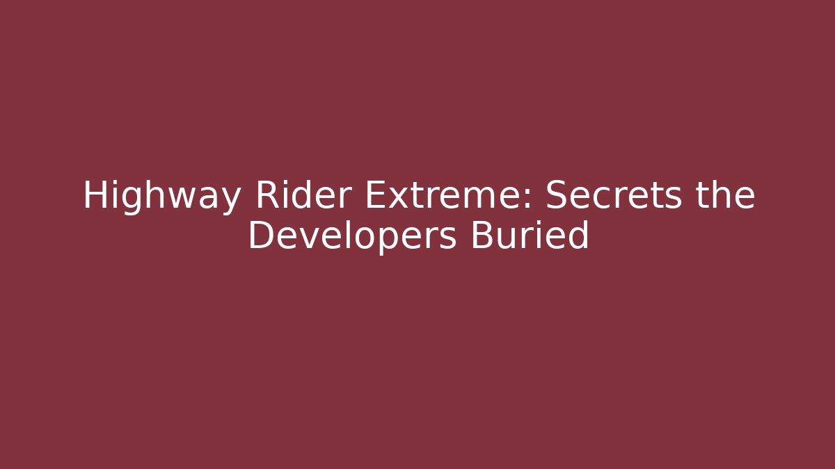 Highway Rider Extreme: Secrets the Developers Buried