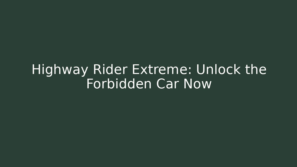 Highway Rider Extreme: Unlock the Forbidden Car Now