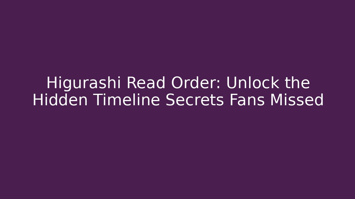 Higurashi Read Order: Unlock the Hidden Timeline Secrets Fans Missed