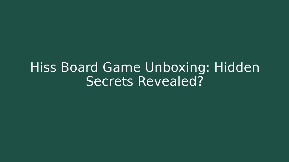 Hiss Board Game Unboxing: Hidden Secrets Revealed?