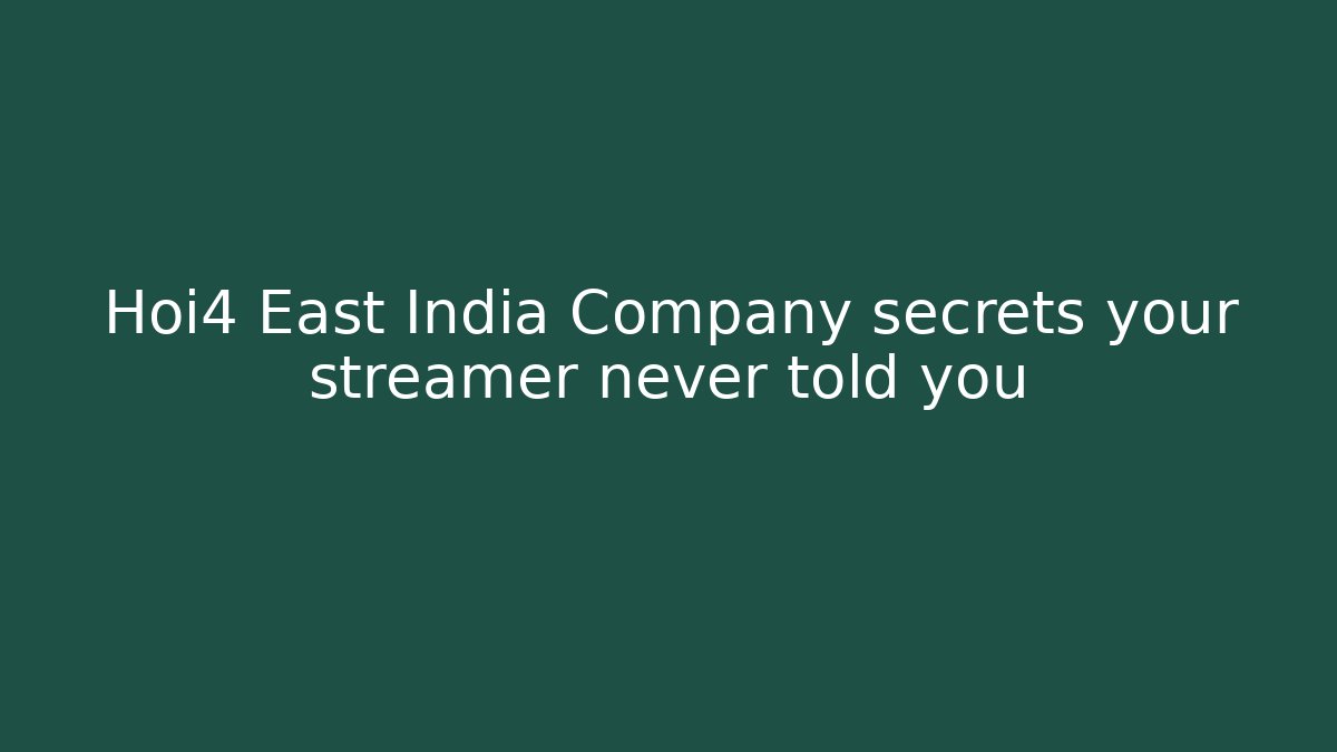 Hoi4 East India Company secrets your streamer never told you
