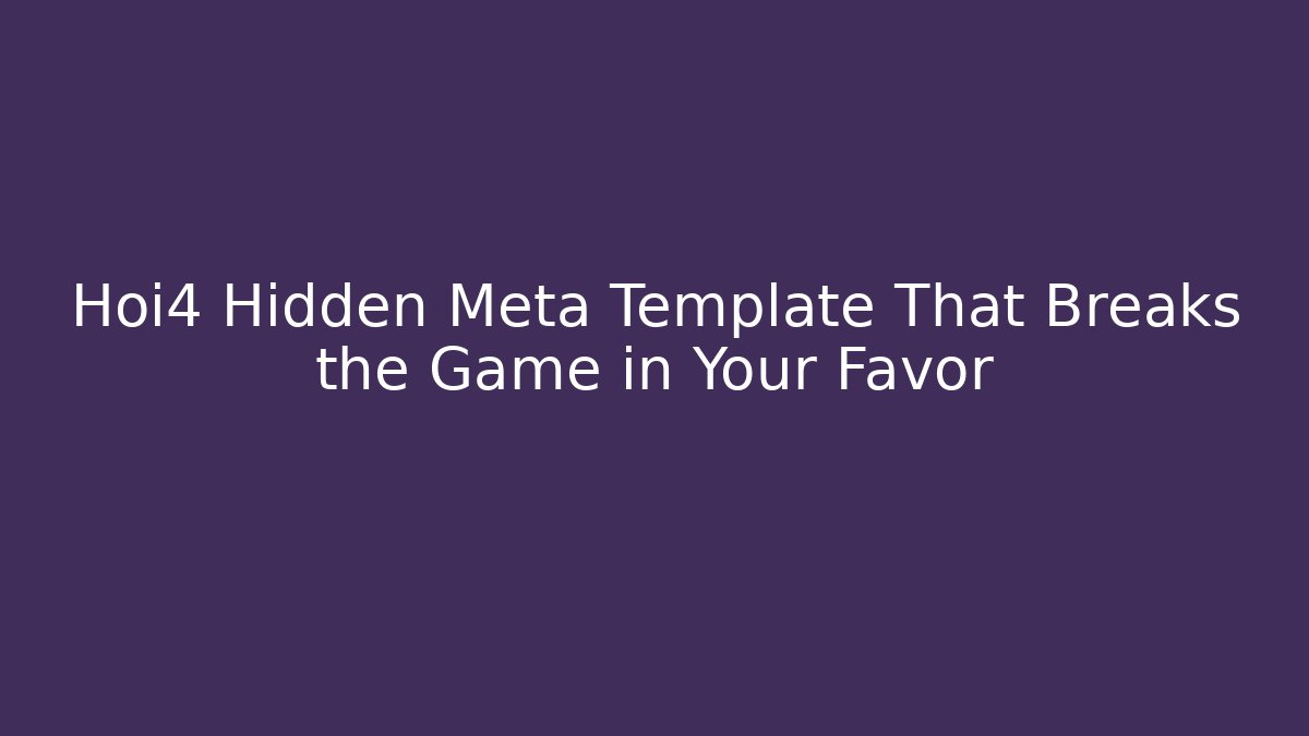 Hoi4 Hidden Meta Template That Breaks the Game in Your Favor