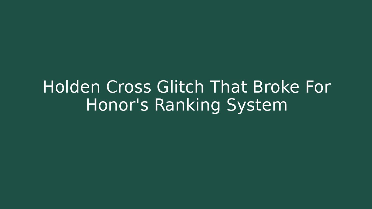 Holden Cross Glitch That Broke For Honor's Ranking System