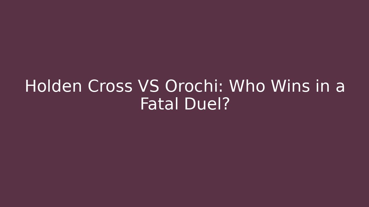 Holden Cross VS Orochi: Who Wins in a Fatal Duel?