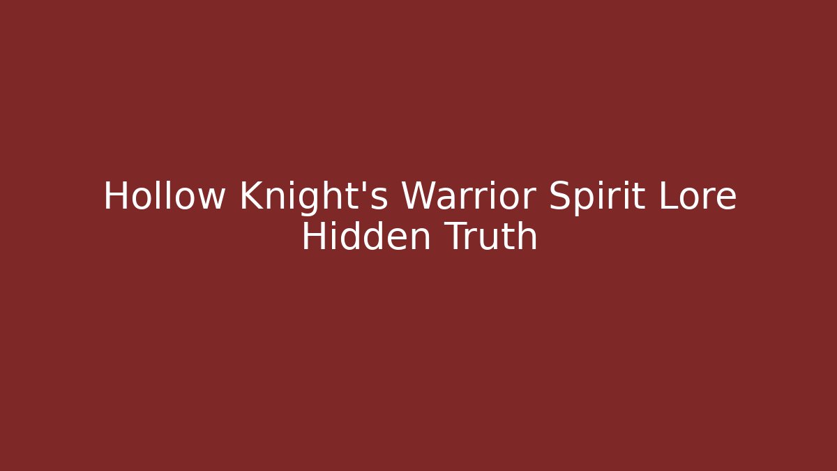 Hollow Knight's Warrior Spirit Lore Hidden Truth