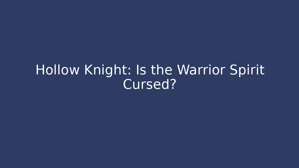Hollow Knight: Is the Warrior Spirit Cursed?
