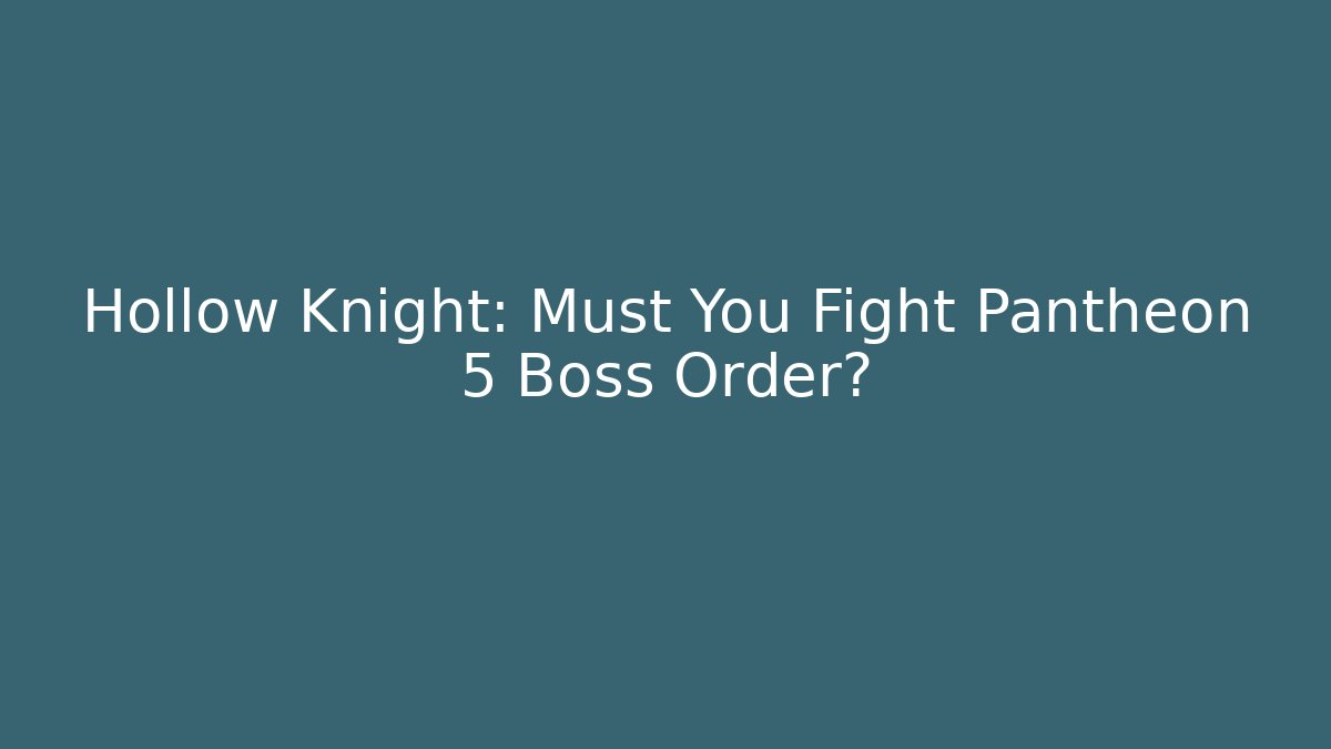 Hollow Knight: Must You Fight Pantheon 5 Boss Order?