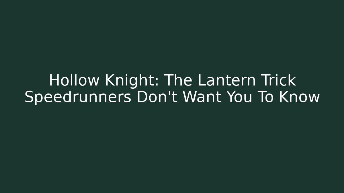 Hollow Knight: The Lantern Trick Speedrunners Don't Want You To Know