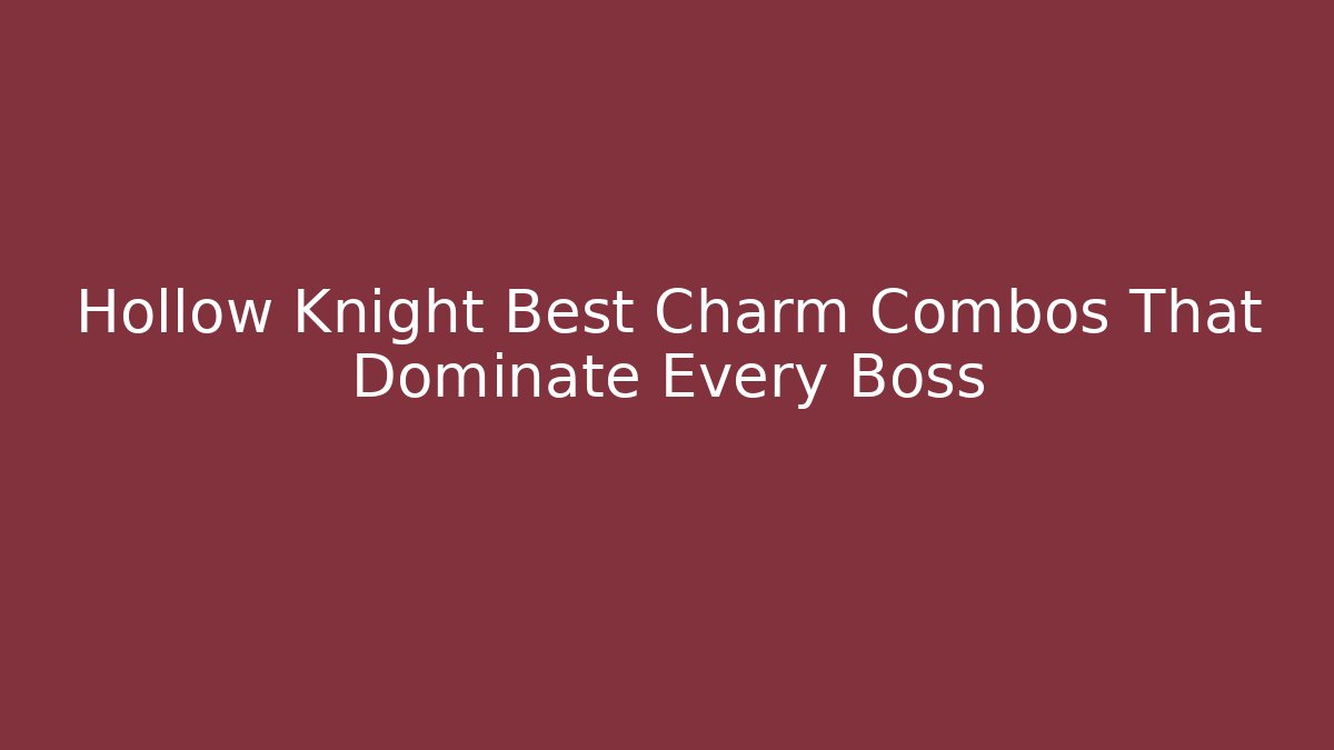 Hollow Knight Best Charm Combos That Dominate Every Boss