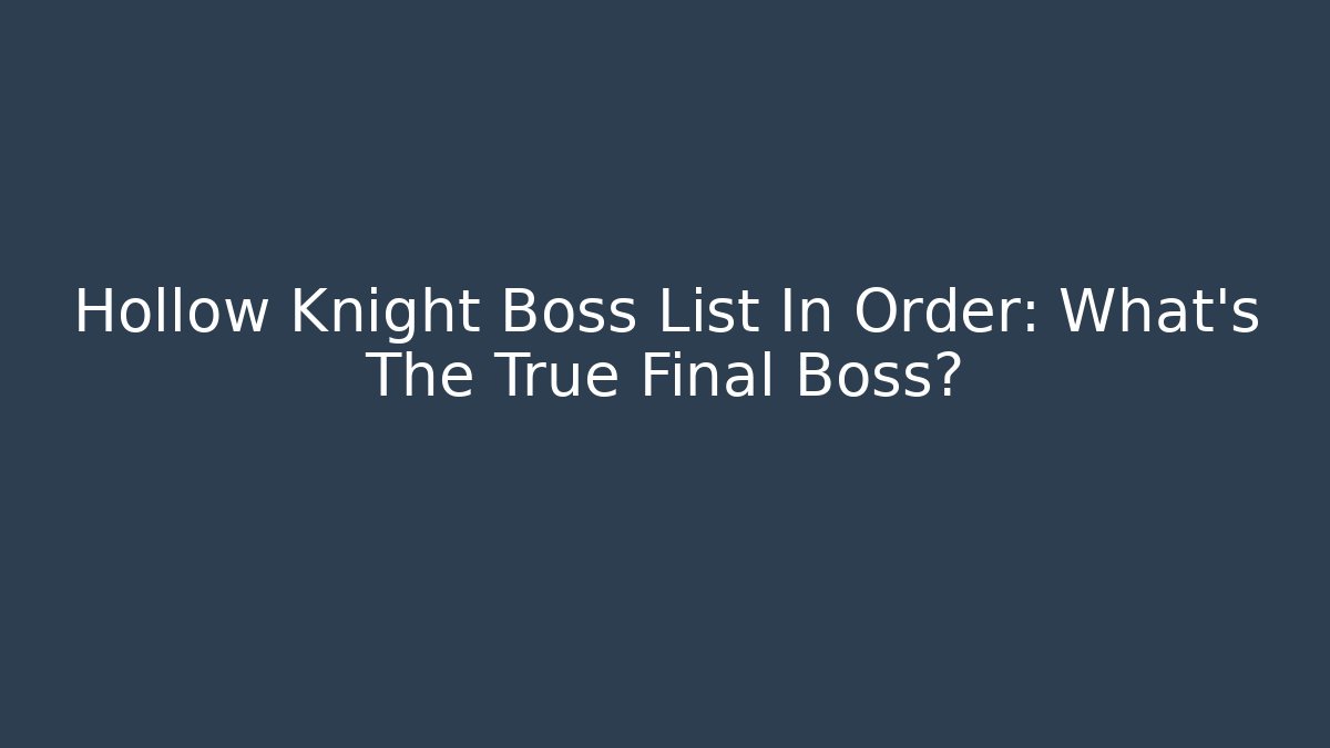 Hollow Knight Boss List In Order: What's The True Final Boss? - NADclinic