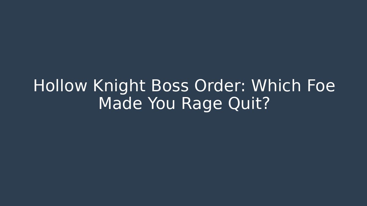 Hollow Knight Boss Order: Which Foe Made You Rage Quit? - NADclinic