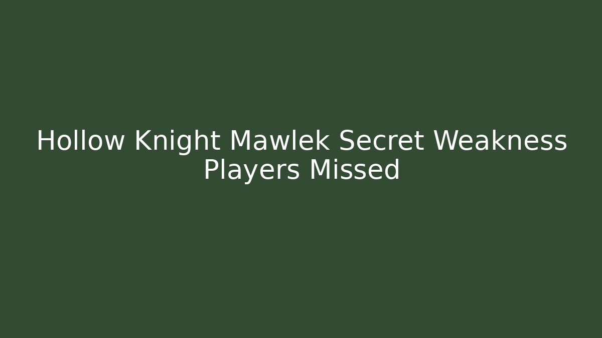 Hollow Knight Mawlek Secret Weakness Players Missed
