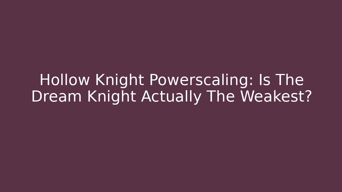 Hollow Knight Powerscaling: Is The Dream Knight Actually The Weakest?