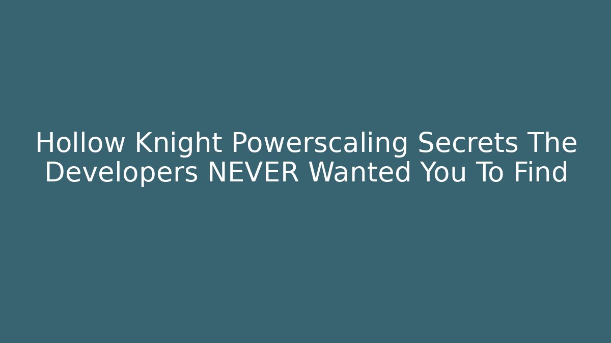 Hollow Knight Powerscaling Secrets The Developers NEVER Wanted You To Find