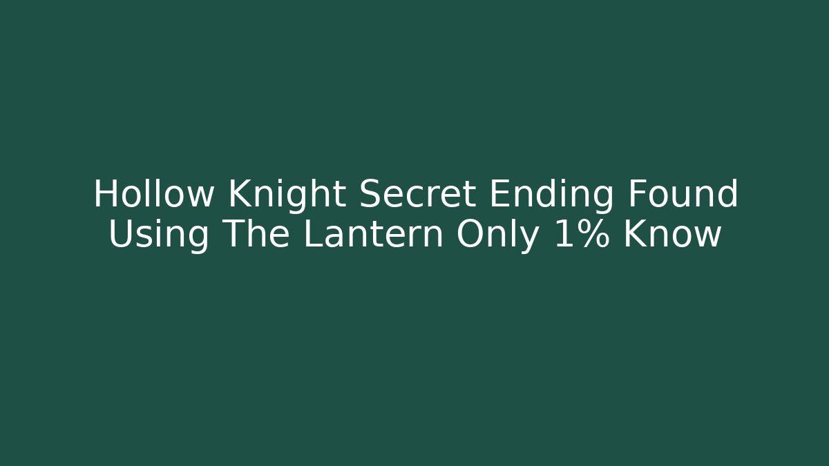 Hollow Knight Secret Ending Found Using The Lantern Only 1% Know