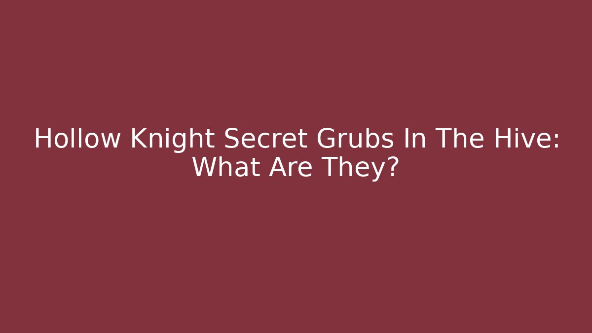 Hollow Knight Secret Grubs In The Hive: What Are They?