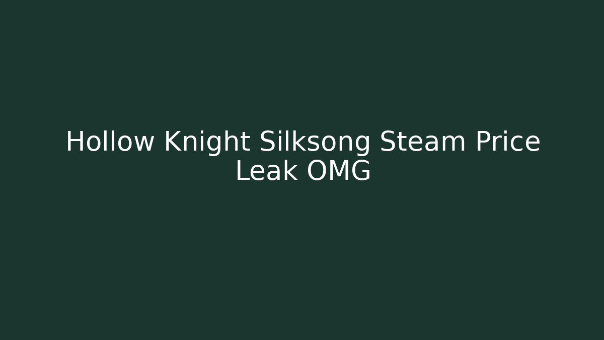 Hollow Knight Silksong Steam Price Leak OMG