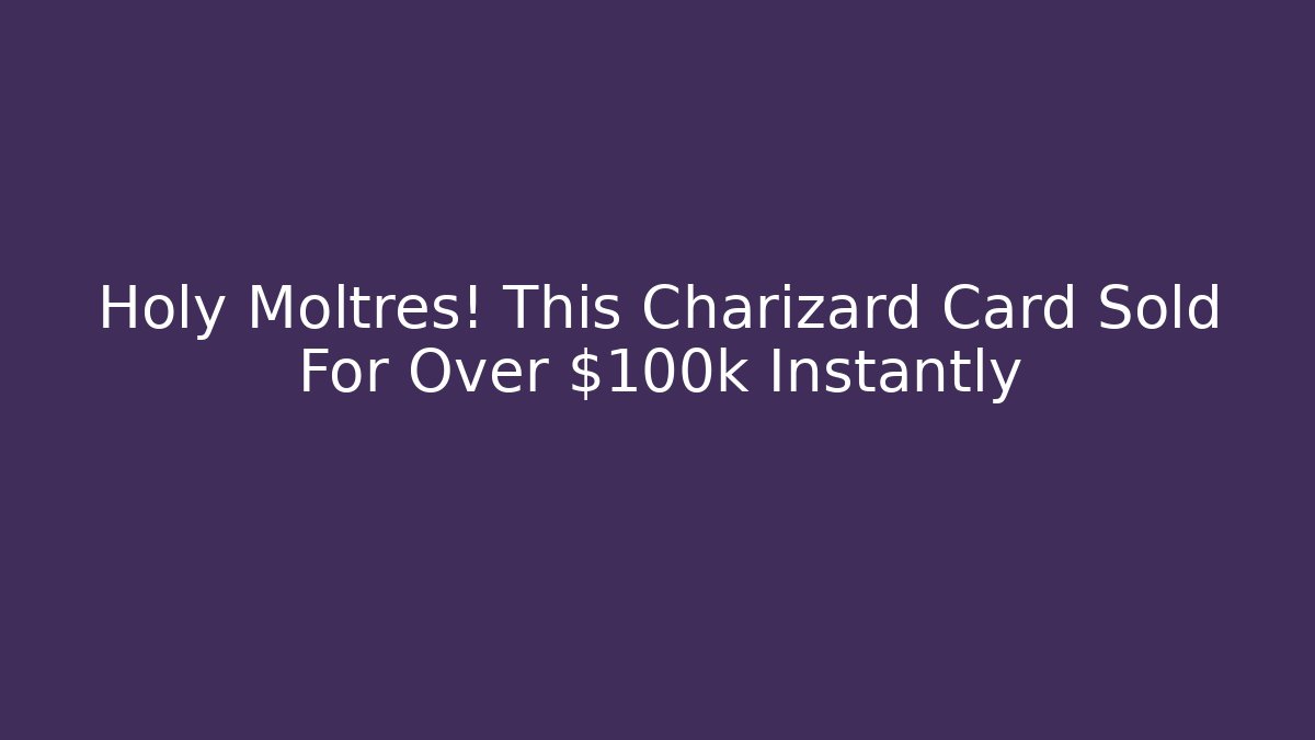 Holy Moltres! This Charizard Card Sold For Over $100k Instantly - NADclinic