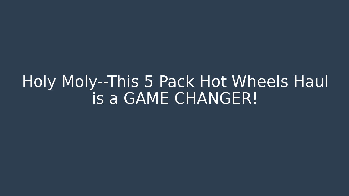 Holy Moly—This 5 Pack Hot Wheels Haul is a GAME CHANGER!